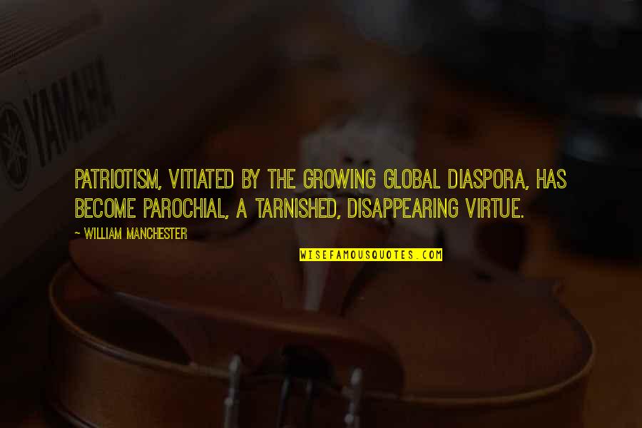 Diaspora Quotes By William Manchester: patriotism, vitiated by the growing global diaspora, has