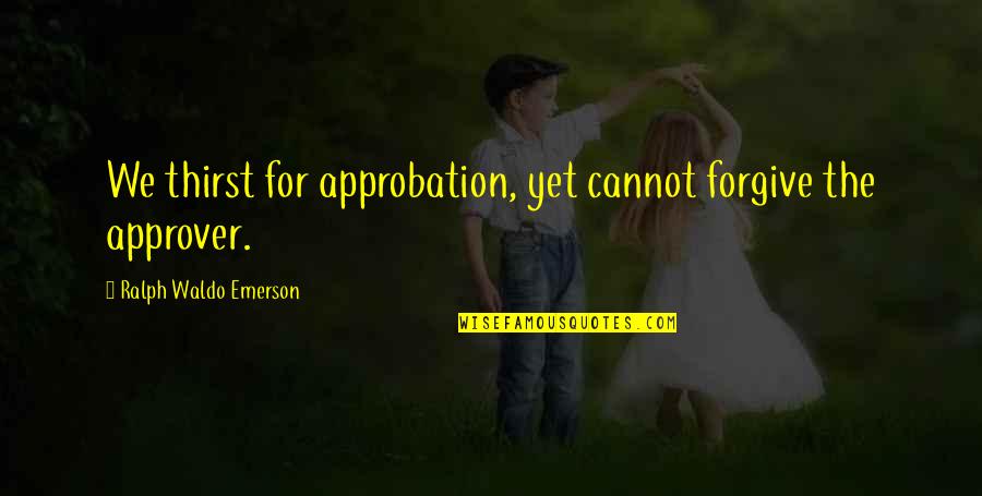 Diasporas In History Quotes By Ralph Waldo Emerson: We thirst for approbation, yet cannot forgive the