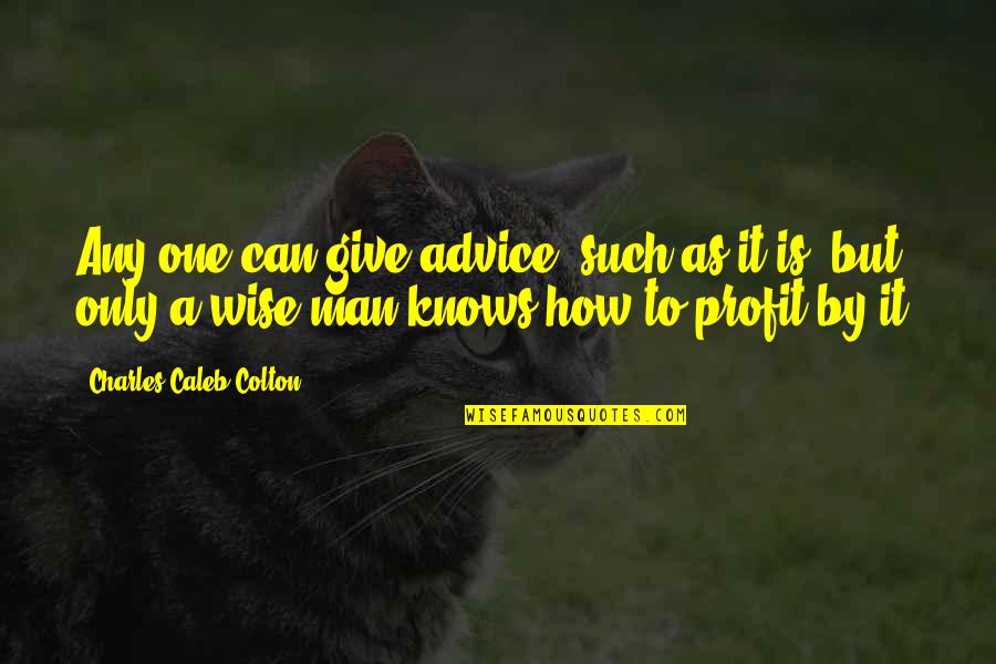 Diasporic Communities Quotes By Charles Caleb Colton: Any one can give advice, such as it Diasporic Communities Quotes By Charles Caleb Colton: Any one can give advice, such as it