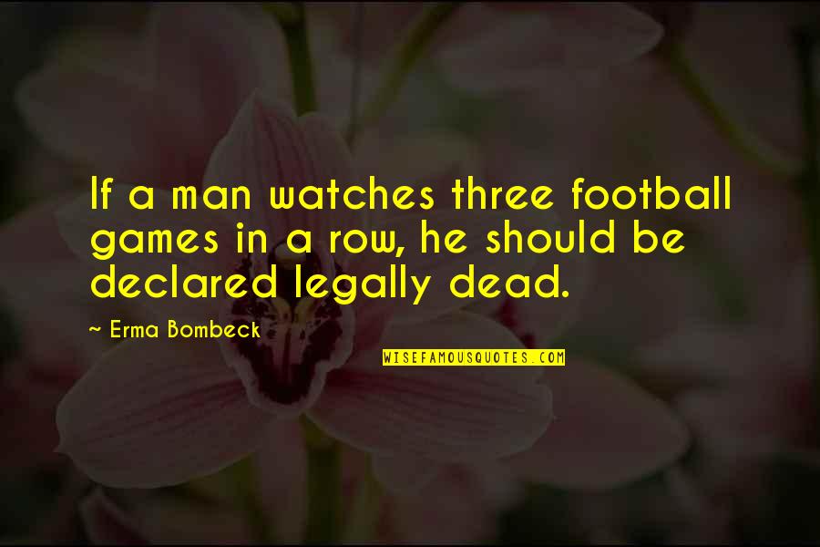 Diasporic Groups Quotes By Erma Bombeck: If a man watches three football games in