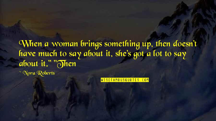 Diasporic Groups Quotes By Nora Roberts: When a woman brings something up, then doesn't
