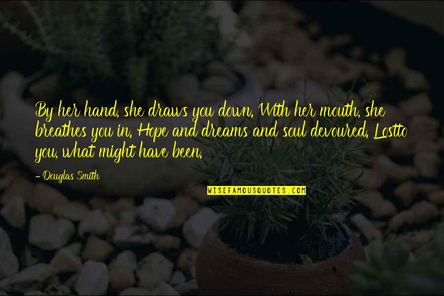 Diasticutis Quotes By Douglas Smith: By her hand, she draws you down. With Diasticutis Quotes By Douglas Smith: By her hand, she draws you down. With