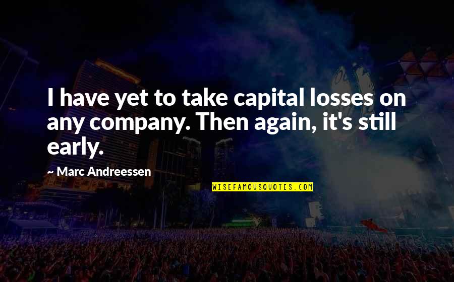 Diastole And Systole Quotes By Marc Andreessen: I have yet to take capital losses on