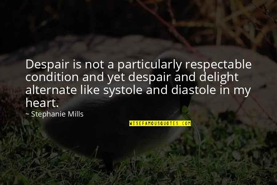 Diastole And Systole Quotes By Stephanie Mills: Despair is not a particularly respectable condition and Diastole And Systole Quotes By Stephanie Mills: Despair is not a particularly respectable condition and