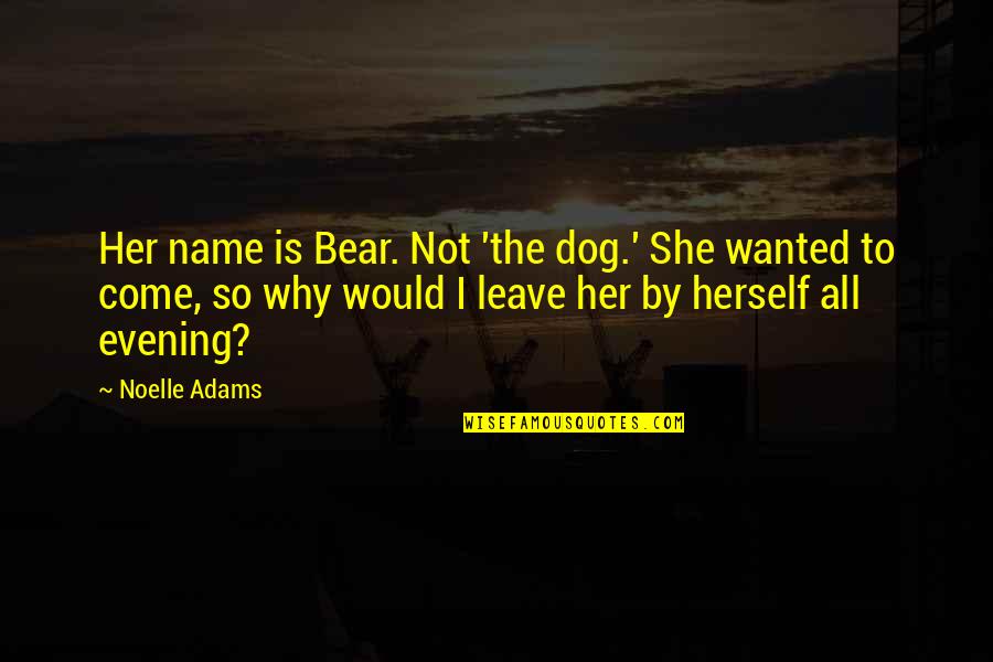 Diastole Medical Quotes By Noelle Adams: Her name is Bear. Not 'the dog.' She