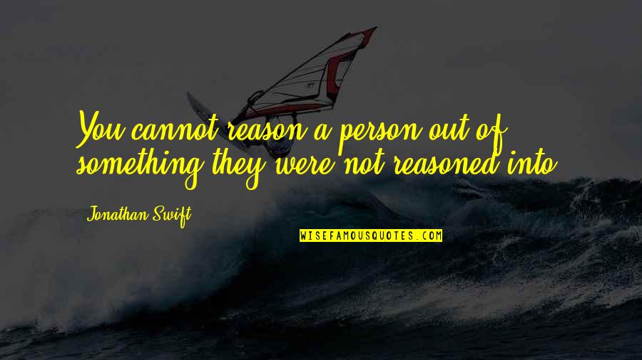 Diastole Quotes By Jonathan Swift: You cannot reason a person out of something