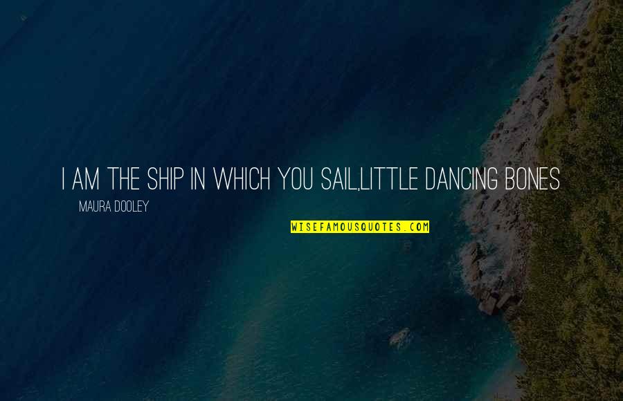 Diastrophism Folding Quotes By Maura Dooley: I am the ship in which you sail,little