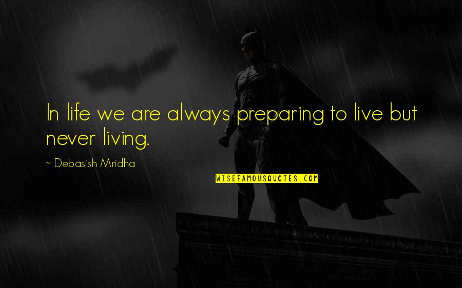 Diatchenko Quotes By Debasish Mridha: In life we are always preparing to live Diatchenko Quotes By Debasish Mridha: In life we are always preparing to live