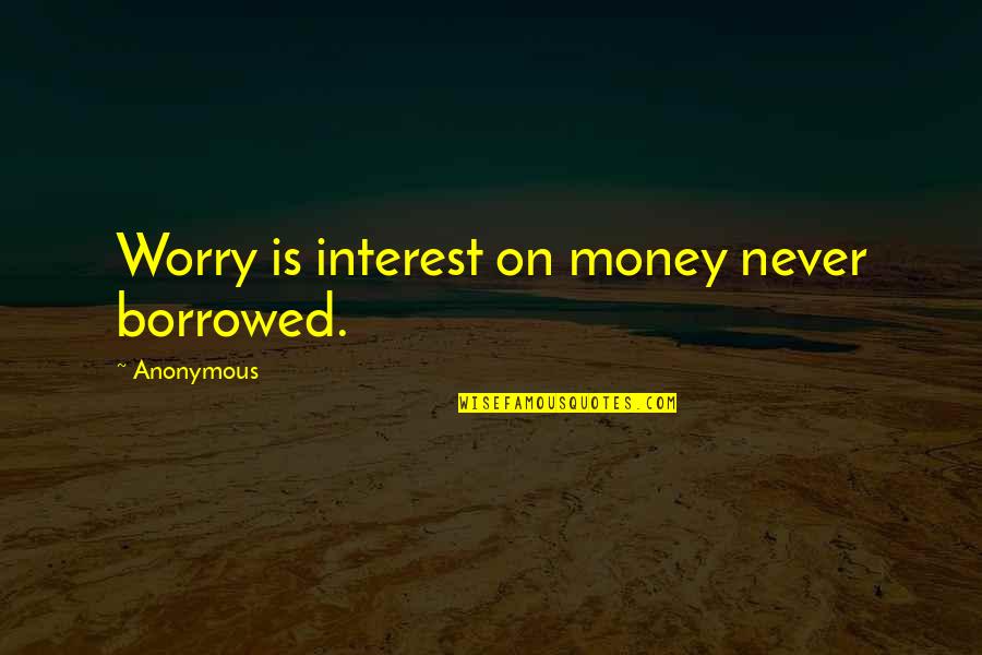 Diatchenko Sons Quotes By Anonymous: Worry is interest on money never borrowed. Diatchenko Sons Quotes By Anonymous: Worry is interest on money never borrowed.