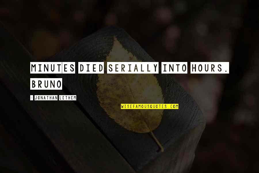 Diathesis Flowers Quotes By Jonathan Lethem: Minutes died serially into hours. Bruno Diathesis Flowers Quotes By Jonathan Lethem: Minutes died serially into hours. Bruno