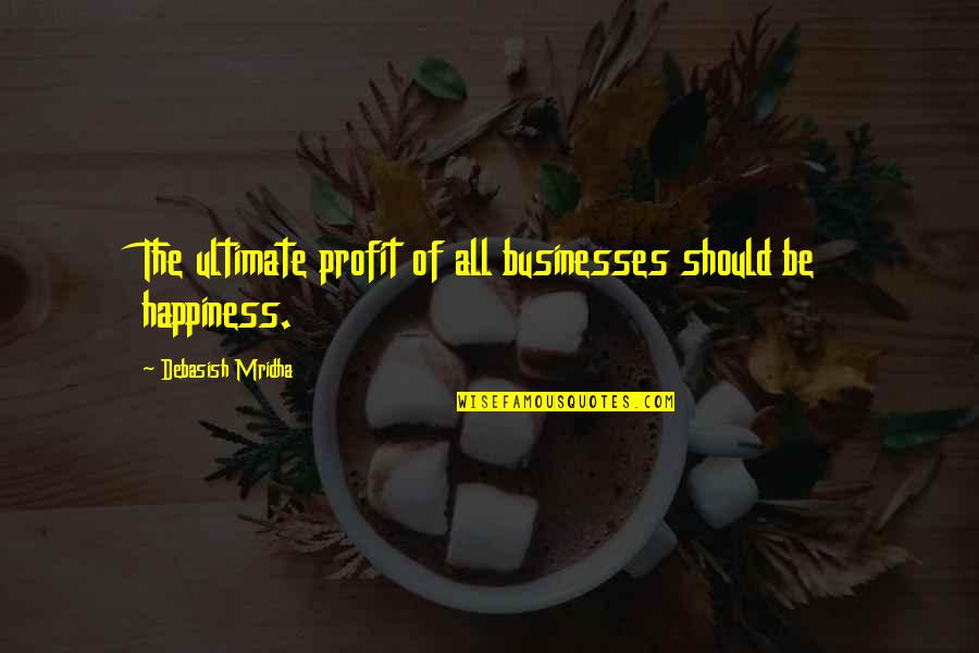 Diatoms In Saltwater Quotes By Debasish Mridha: The ultimate profit of all businesses should be