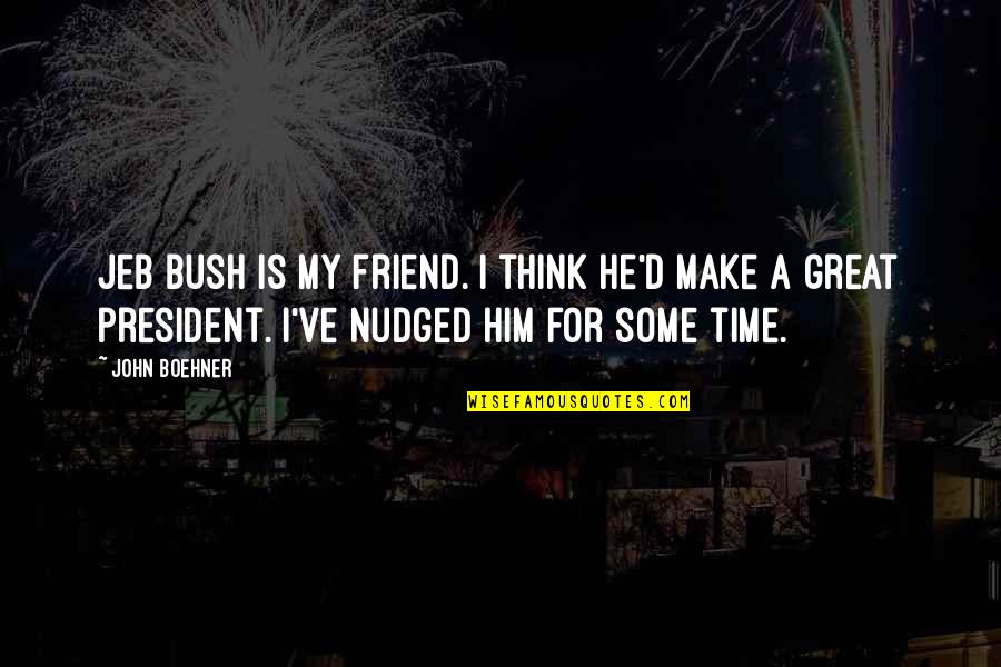 Diatonic Vs Chromatic Quotes By John Boehner: Jeb Bush is my friend. I think he'd