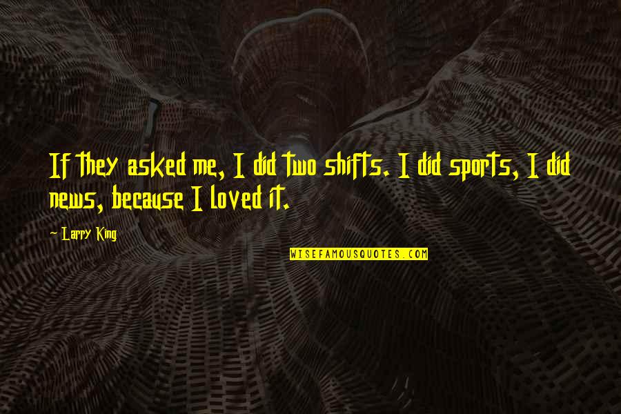 Diatriba De Amor Quotes By Larry King: If they asked me, I did two shifts.