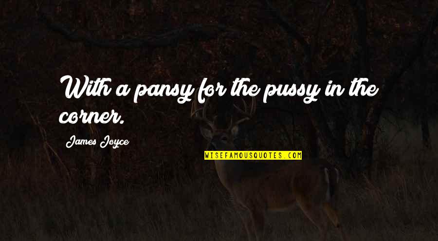 Diatriba Rae Quotes By James Joyce: With a pansy for the pussy in the