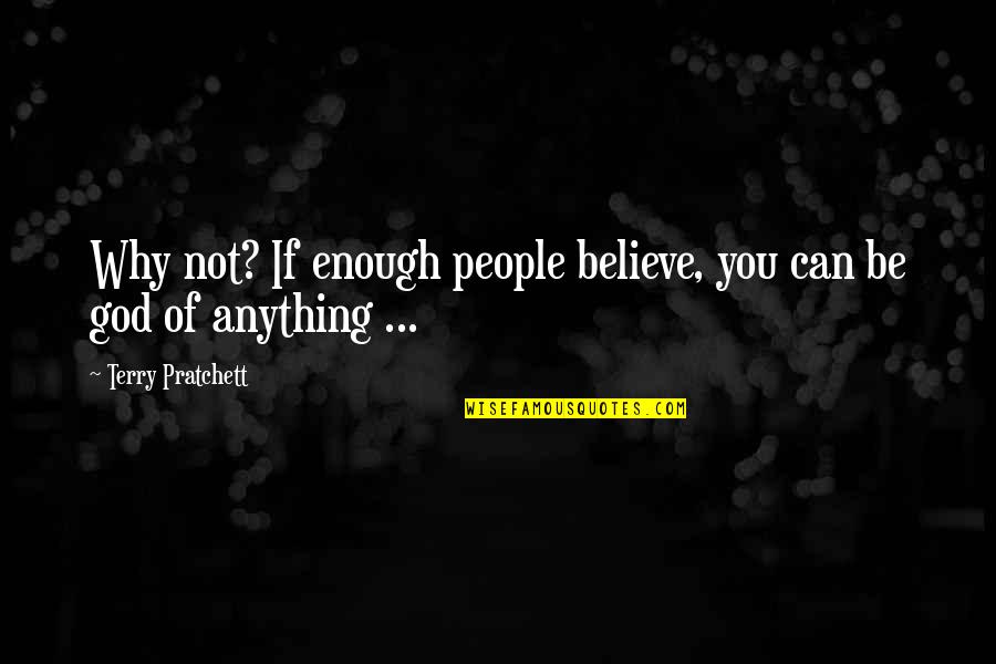 Diavatis Quotes By Terry Pratchett: Why not? If enough people believe, you can