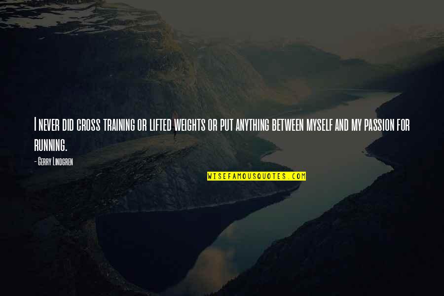 Diavolo Dance Quotes By Gerry Lindgren: I never did cross training or lifted weights Diavolo Dance Quotes By Gerry Lindgren: I never did cross training or lifted weights