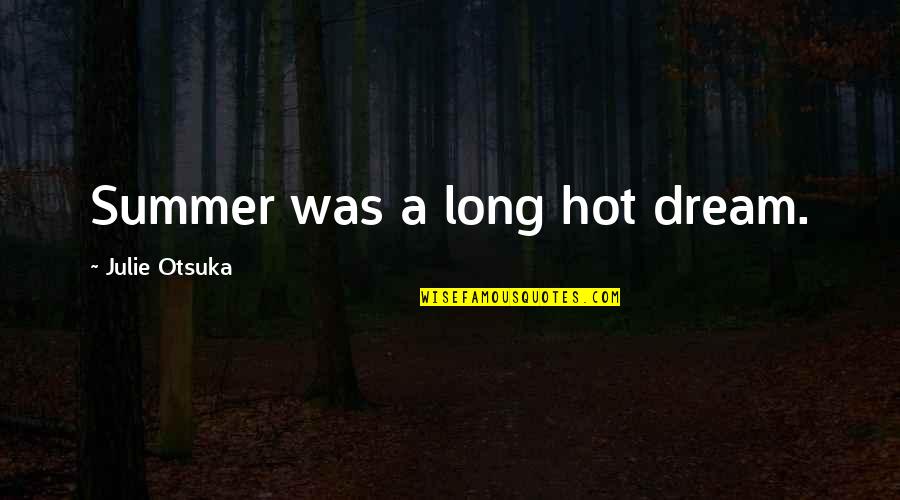 Diavolo Dance Quotes By Julie Otsuka: Summer was a long hot dream. Diavolo Dance Quotes By Julie Otsuka: Summer was a long hot dream.