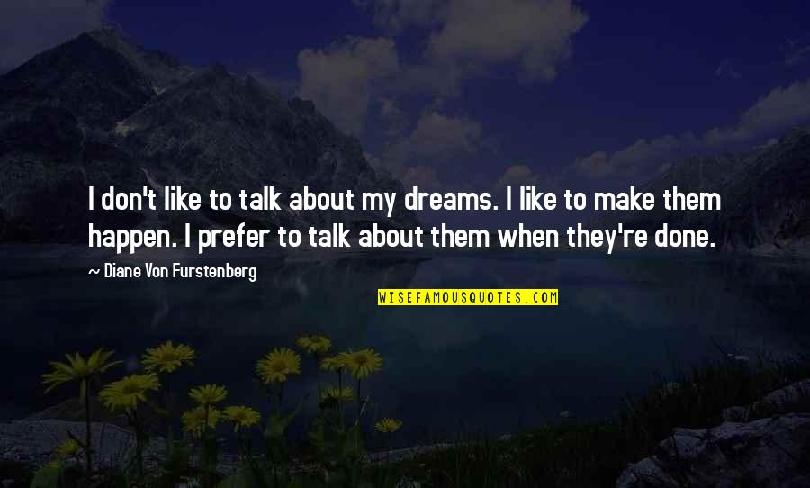 Diavolul Este Quotes By Diane Von Furstenberg: I don't like to talk about my dreams. Diavolul Este Quotes By Diane Von Furstenberg: I don't like to talk about my dreams.