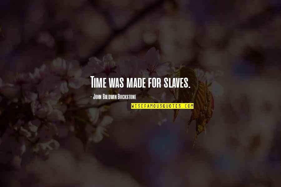 Diavolul Este Quotes By John Baldwin Buckstone: Time was made for slaves. Diavolul Este Quotes By John Baldwin Buckstone: Time was made for slaves.