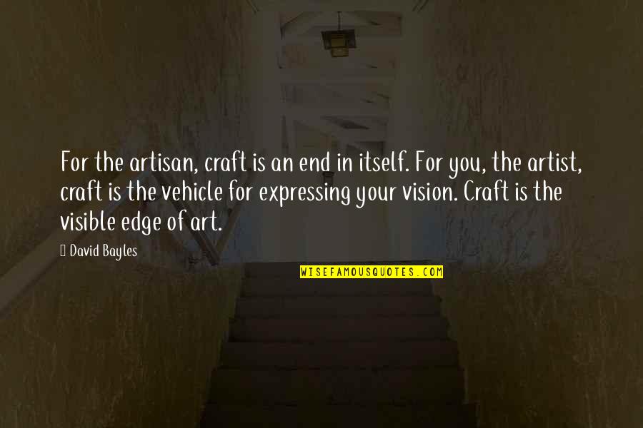 Diaw Ketchup Quotes By David Bayles: For the artisan, craft is an end in Diaw Ketchup Quotes By David Bayles: For the artisan, craft is an end in