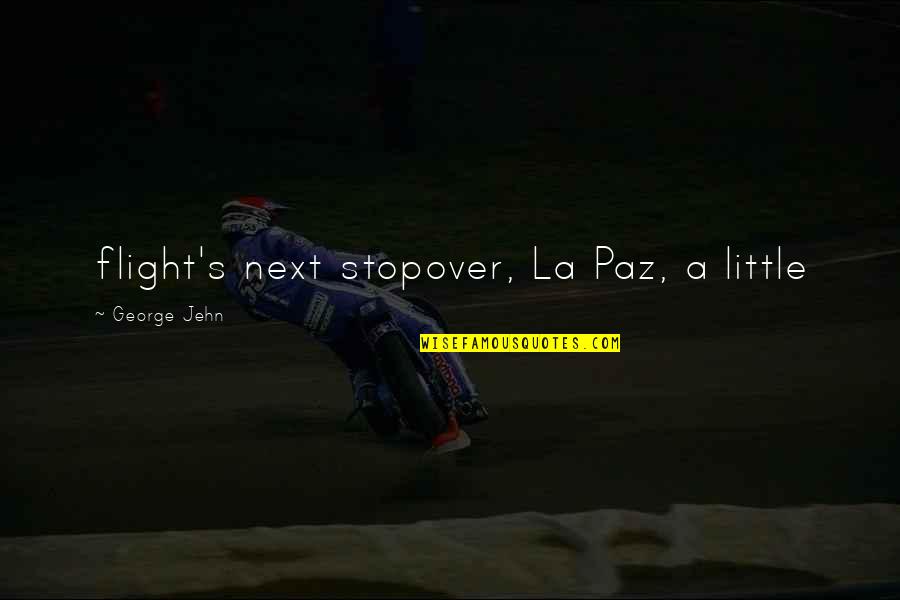 Diaw Ketchup Quotes By George Jehn: flight's next stopover, La Paz, a little Diaw Ketchup Quotes By George Jehn: flight's next stopover, La Paz, a little