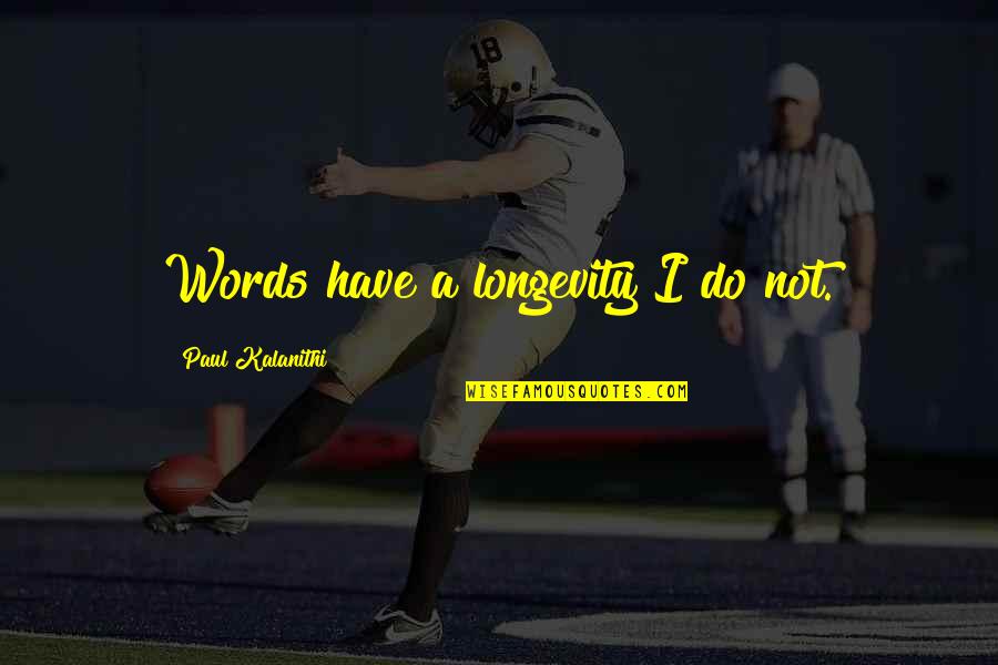 Diawa Quotes By Paul Kalanithi: Words have a longevity I do not.