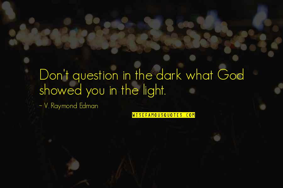 Diaxial Interactions Quotes By V. Raymond Edman: Don't question in the dark what God showed Diaxial Interactions Quotes By V. Raymond Edman: Don't question in the dark what God showed