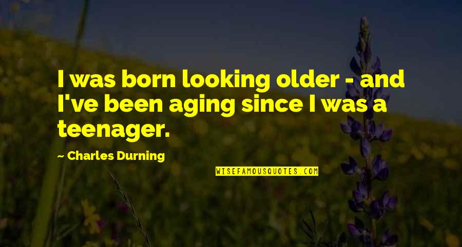 Diaz Balart Quotes By Charles Durning: I was born looking older - and I've Diaz Balart Quotes By Charles Durning: I was born looking older - and I've