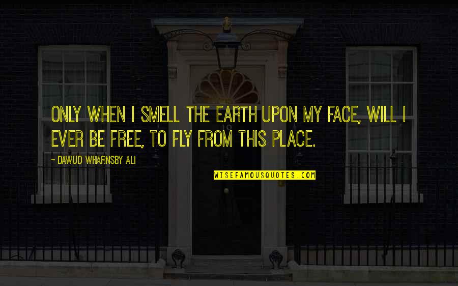 Diaz Balart Quotes By Dawud Wharnsby Ali: Only when I smell the earth upon my Diaz Balart Quotes By Dawud Wharnsby Ali: Only when I smell the earth upon my
