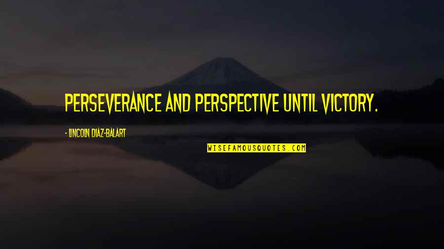 Diaz Balart Quotes By Lincoln Diaz-Balart: Perseverance and perspective until victory. Diaz Balart Quotes By Lincoln Diaz-Balart: Perseverance and perspective until victory.