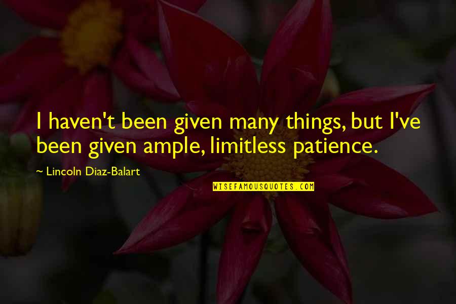 Diaz Balart Quotes By Lincoln Diaz-Balart: I haven't been given many things, but I've Diaz Balart Quotes By Lincoln Diaz-Balart: I haven't been given many things, but I've