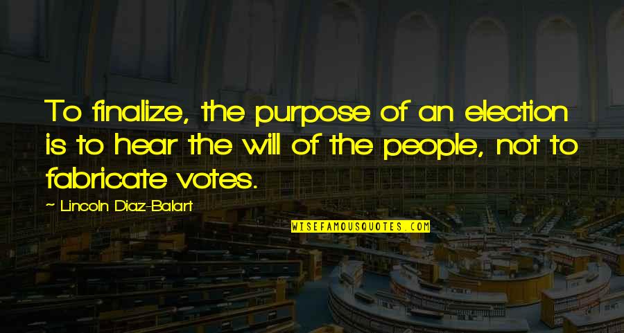 Diaz Balart Quotes By Lincoln Diaz-Balart: To finalize, the purpose of an election is Diaz Balart Quotes By Lincoln Diaz-Balart: To finalize, the purpose of an election is