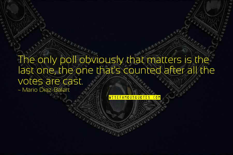 Diaz Balart Quotes By Mario Diaz-Balart: The only poll obviously that matters is the Diaz Balart Quotes By Mario Diaz-Balart: The only poll obviously that matters is the