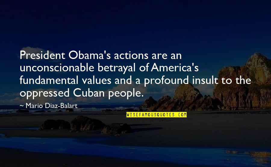 Diaz Balart Quotes By Mario Diaz-Balart: President Obama's actions are an unconscionable betrayal of Diaz Balart Quotes By Mario Diaz-Balart: President Obama's actions are an unconscionable betrayal of