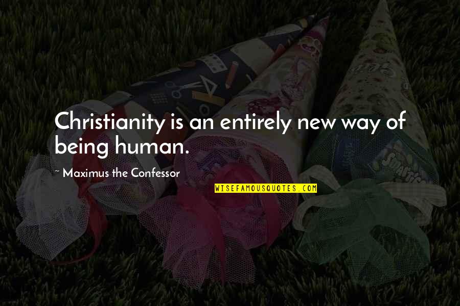 Diaz Balart Quotes By Maximus The Confessor: Christianity is an entirely new way of being Diaz Balart Quotes By Maximus The Confessor: Christianity is an entirely new way of being