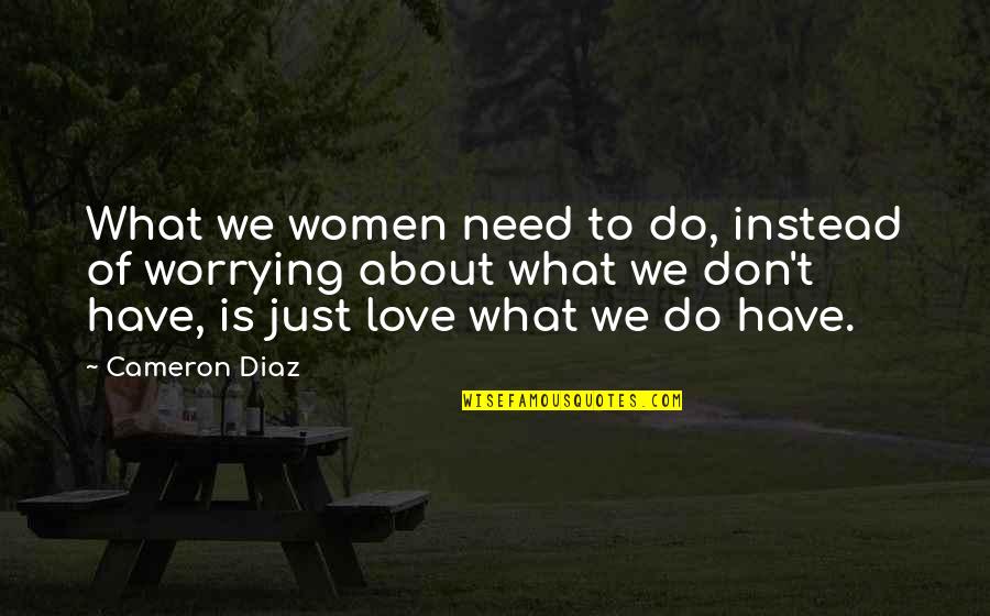 Diaz Quotes By Cameron Diaz: What we women need to do, instead of