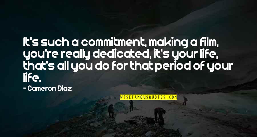 Diaz Quotes By Cameron Diaz: It's such a commitment, making a film, you're