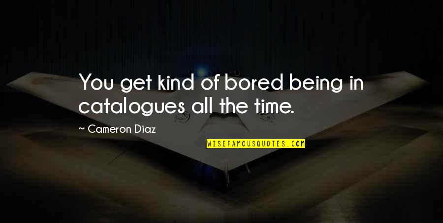 Diaz Quotes By Cameron Diaz: You get kind of bored being in catalogues