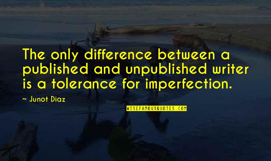 Diaz Quotes By Junot Diaz: The only difference between a published and unpublished
