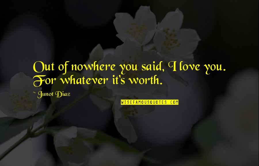 Diaz Quotes By Junot Diaz: Out of nowhere you said, I love you.