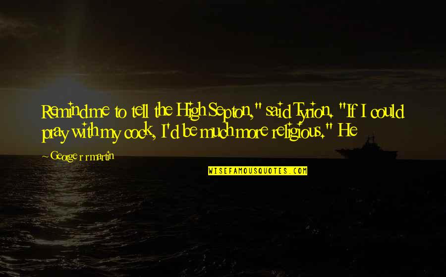Diazepam Quotes By George R R Martin: Remind me to tell the High Septon," said Diazepam Quotes By George R R Martin: Remind me to tell the High Septon," said
