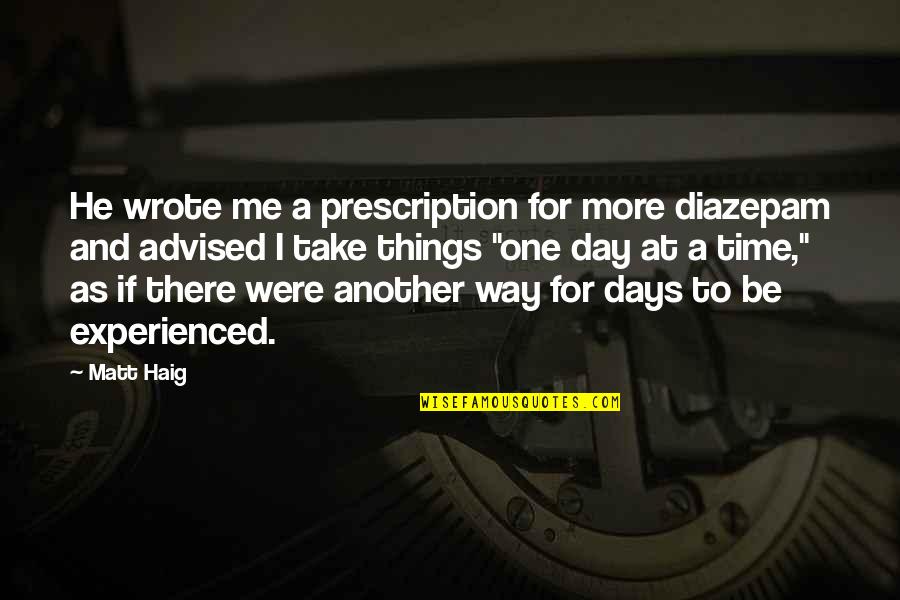 Diazepam Quotes By Matt Haig: He wrote me a prescription for more diazepam