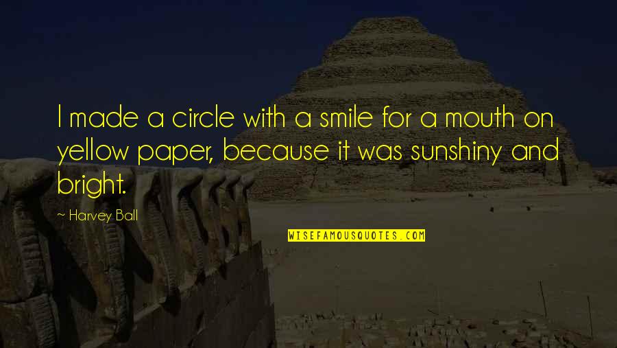 Diazinon Quotes By Harvey Ball: I made a circle with a smile for