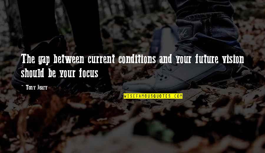 Diazsignart Quotes By Tony Jeary: The gap between current conditions and your future