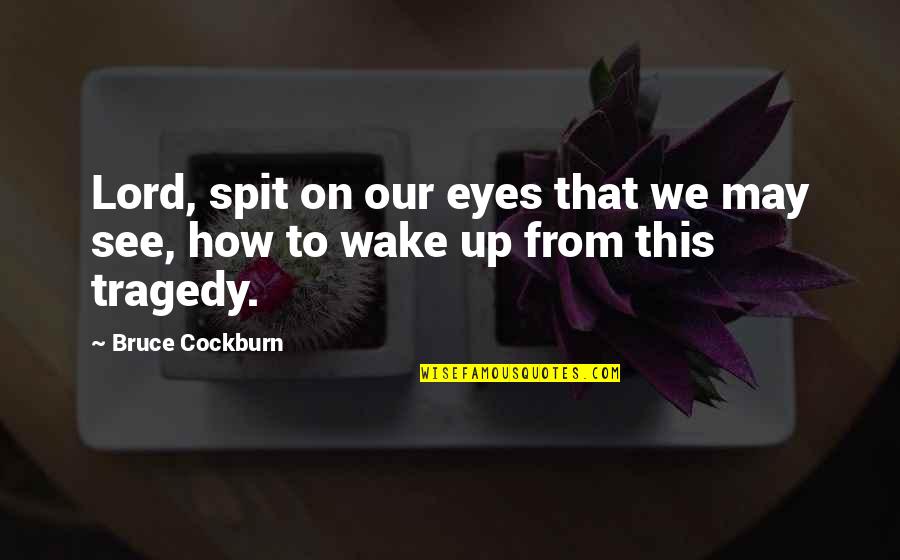 Diba Carpet Quotes By Bruce Cockburn: Lord, spit on our eyes that we may