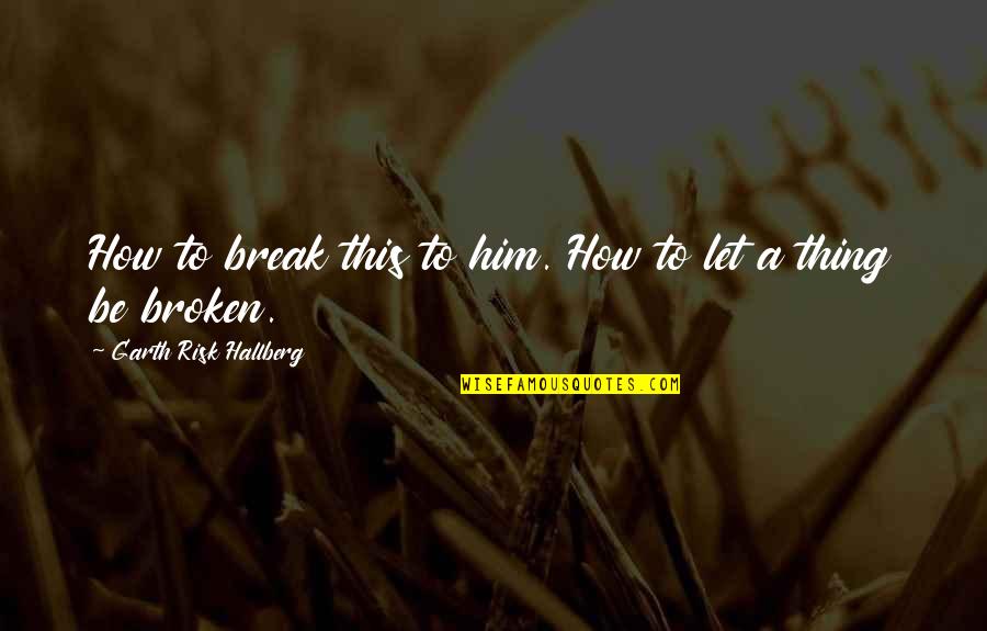 Diba Carpet Quotes By Garth Risk Hallberg: How to break this to him. How to Diba Carpet Quotes By Garth Risk Hallberg: How to break this to him. How to