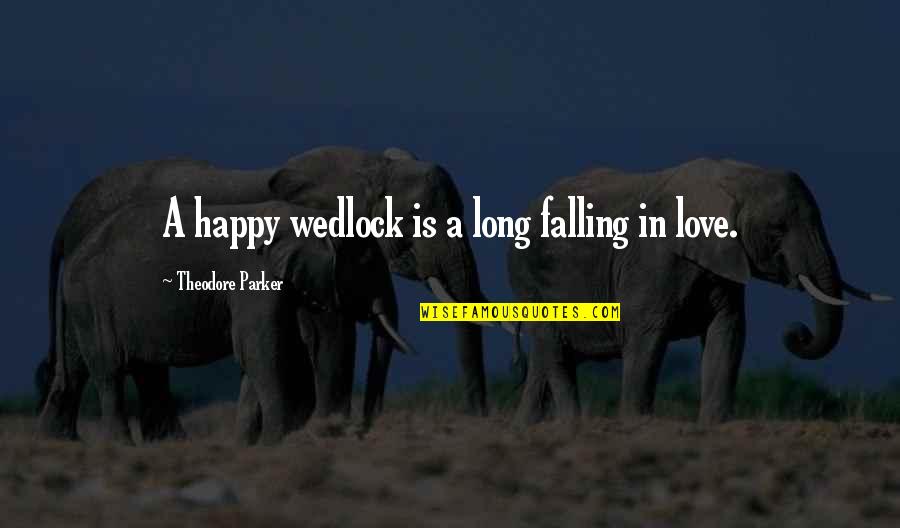 Diba True Quotes By Theodore Parker: A happy wedlock is a long falling in