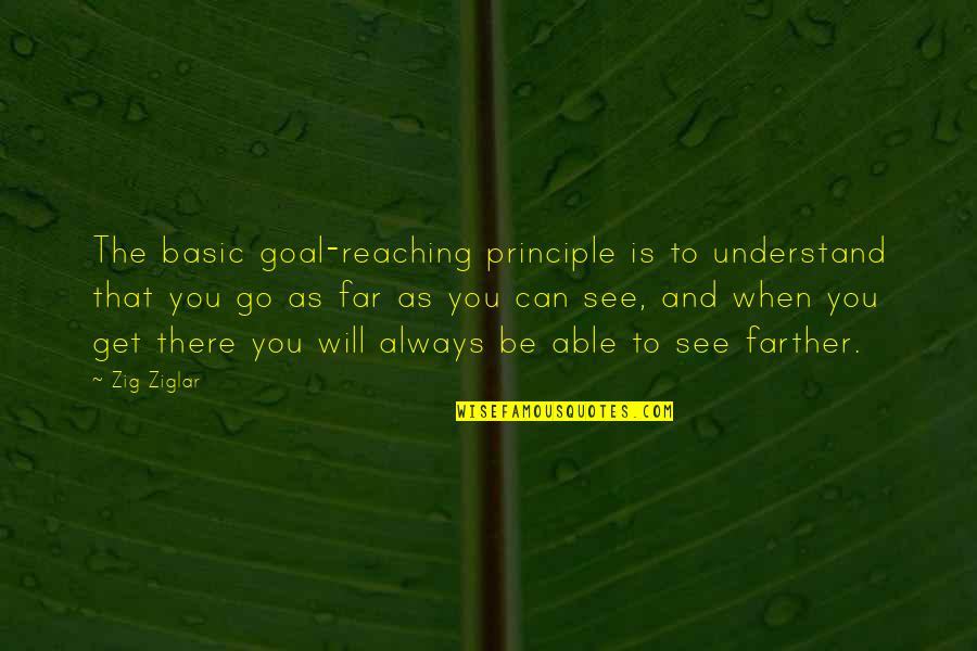 Diba True Quotes By Zig Ziglar: The basic goal-reaching principle is to understand that