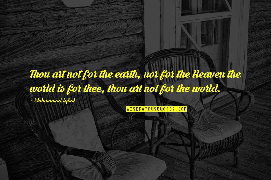 Dibacanaga Quotes By Muhammad Iqbal: Thou art not for the earth, nor for Dibacanaga Quotes By Muhammad Iqbal: Thou art not for the earth, nor for