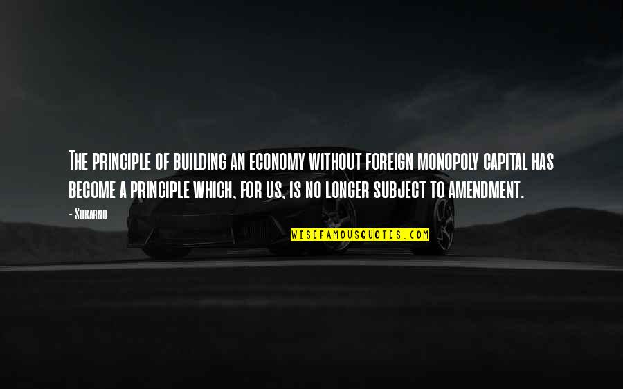 Dibakar Bhattacharyya Quotes By Sukarno: The principle of building an economy without foreign